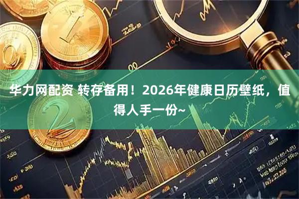 华力网配资 转存备用！2026年健康日历壁纸，值得人手一份~